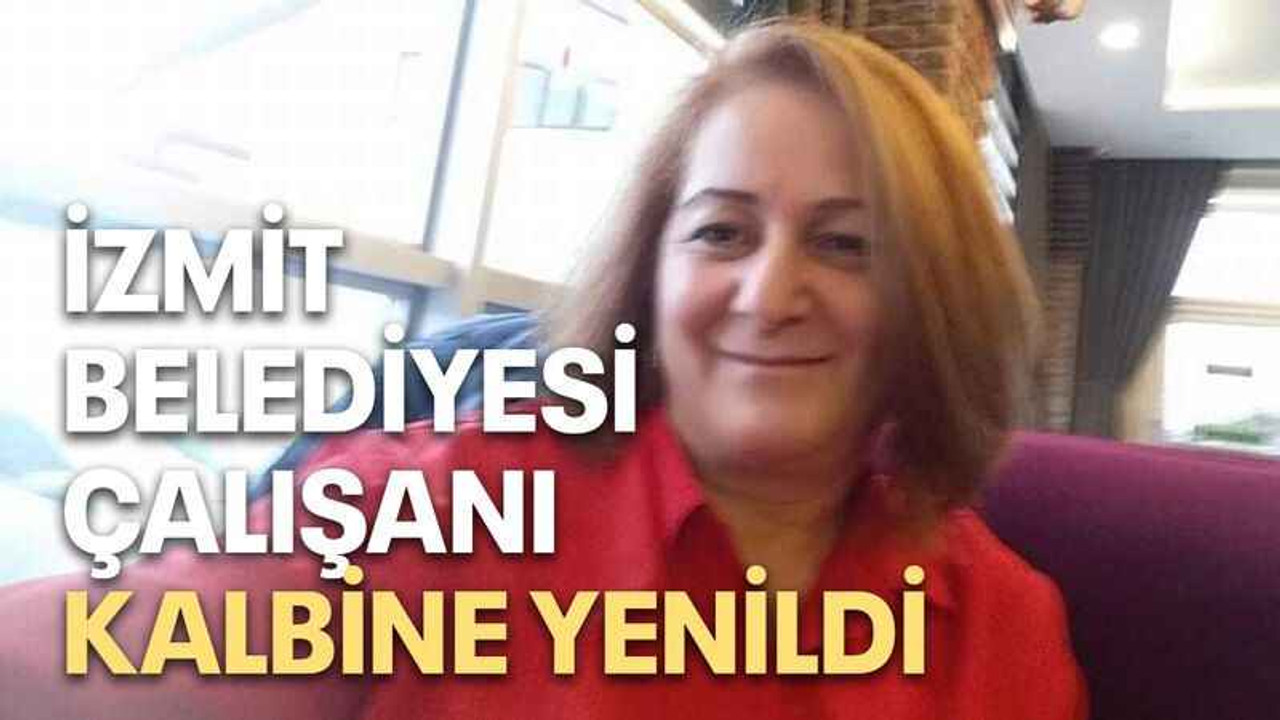 İzmit Belediyesi çalışanı kalbine yenildi